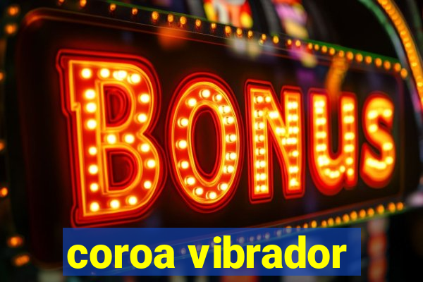 coroa vibrador